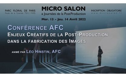 Conférence AFC Micro Salon 2022 : Enjeux Créatifs de la PostProduction dans la fabrication des images